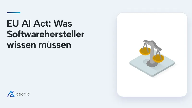 EU AI Act: Was Softwarehersteller jetzt wissen müssen